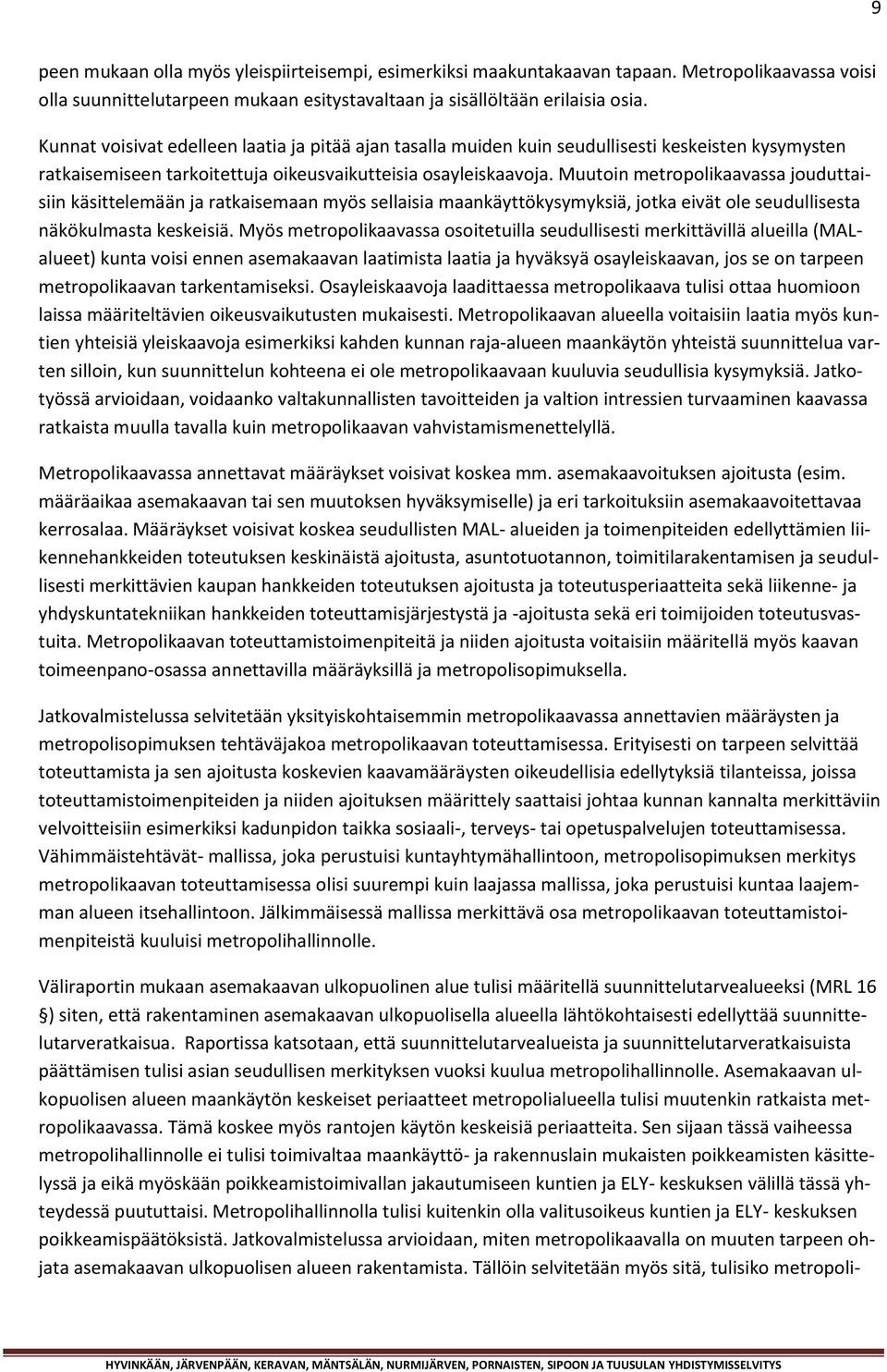 Muutoin metropolikaavassa jouduttaisiin käsittelemään ja ratkaisemaan myös sellaisia maankäyttökysymyksiä, jotka eivät ole seudullisesta näkökulmasta keskeisiä.