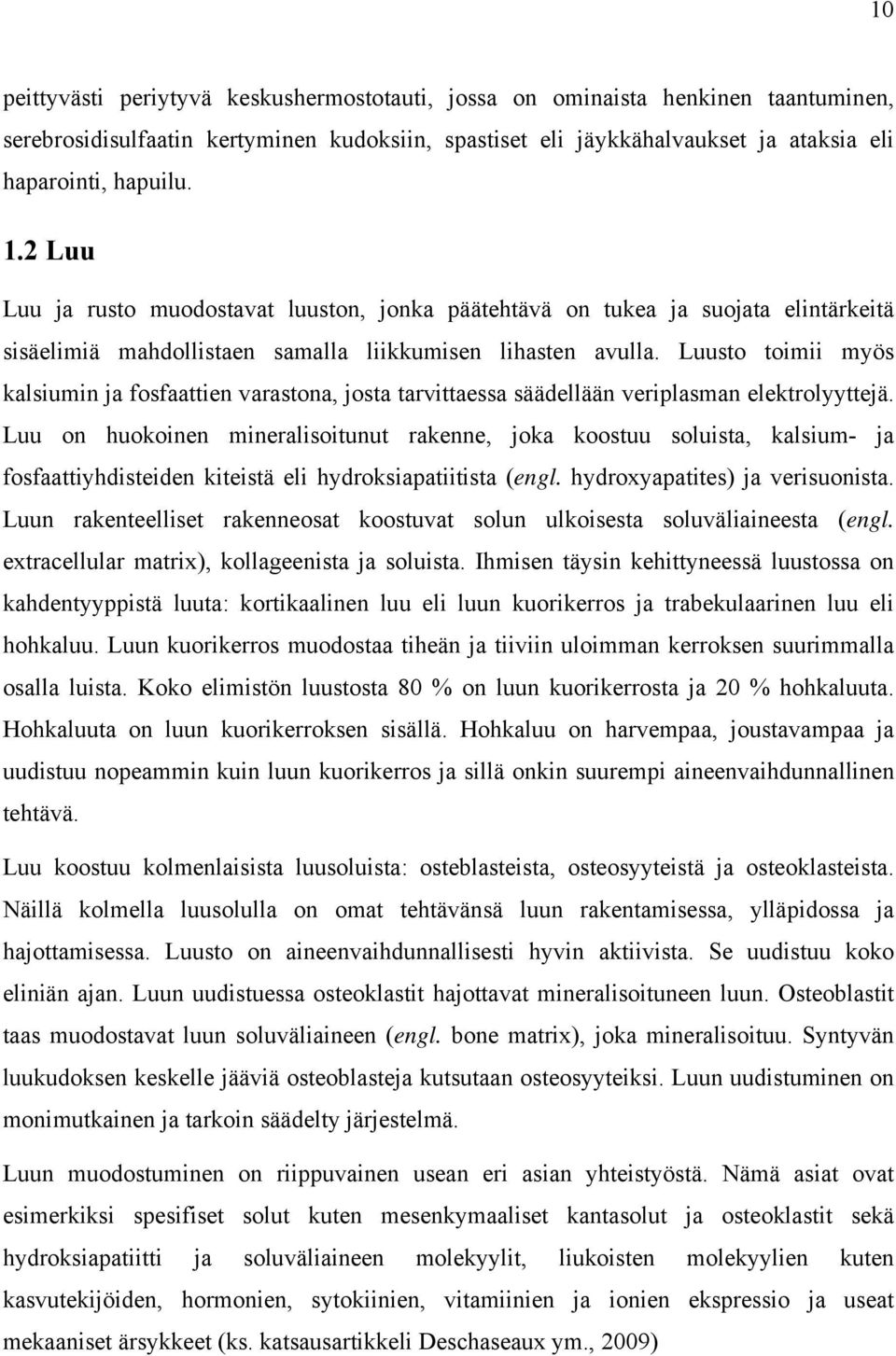 Luusto toimii myös kalsiumin ja fosfaattien varastona, josta tarvittaessa säädellään veriplasman elektrolyyttejä.