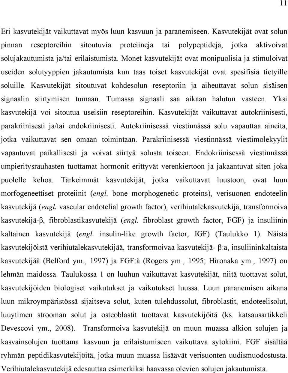 Monet kasvutekijät ovat monipuolisia ja stimuloivat useiden solutyyppien jakautumista kun taas toiset kasvutekijät ovat spesifisiä tietyille soluille.