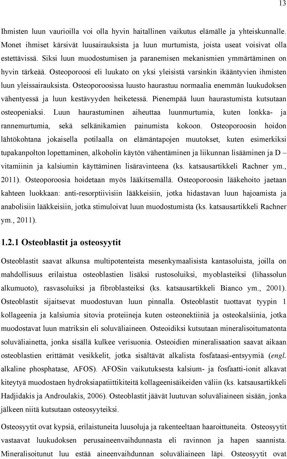 Osteoporoosissa luusto haurastuu normaalia enemmän luukudoksen vähentyessä ja luun kestävyyden heiketessä. Pienempää luun haurastumista kutsutaan osteopeniaksi.