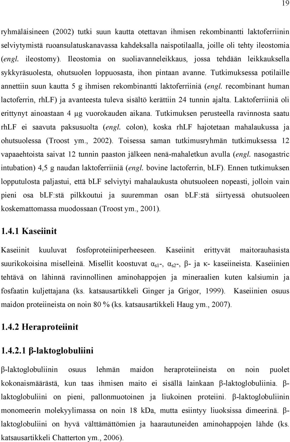 Tutkimuksessa potilaille annettiin suun kautta 5 g ihmisen rekombinantti laktoferriiniä (engl. recombinant human lactoferrin, rhlf) ja avanteesta tuleva sisältö kerättiin 24 tunnin ajalta.