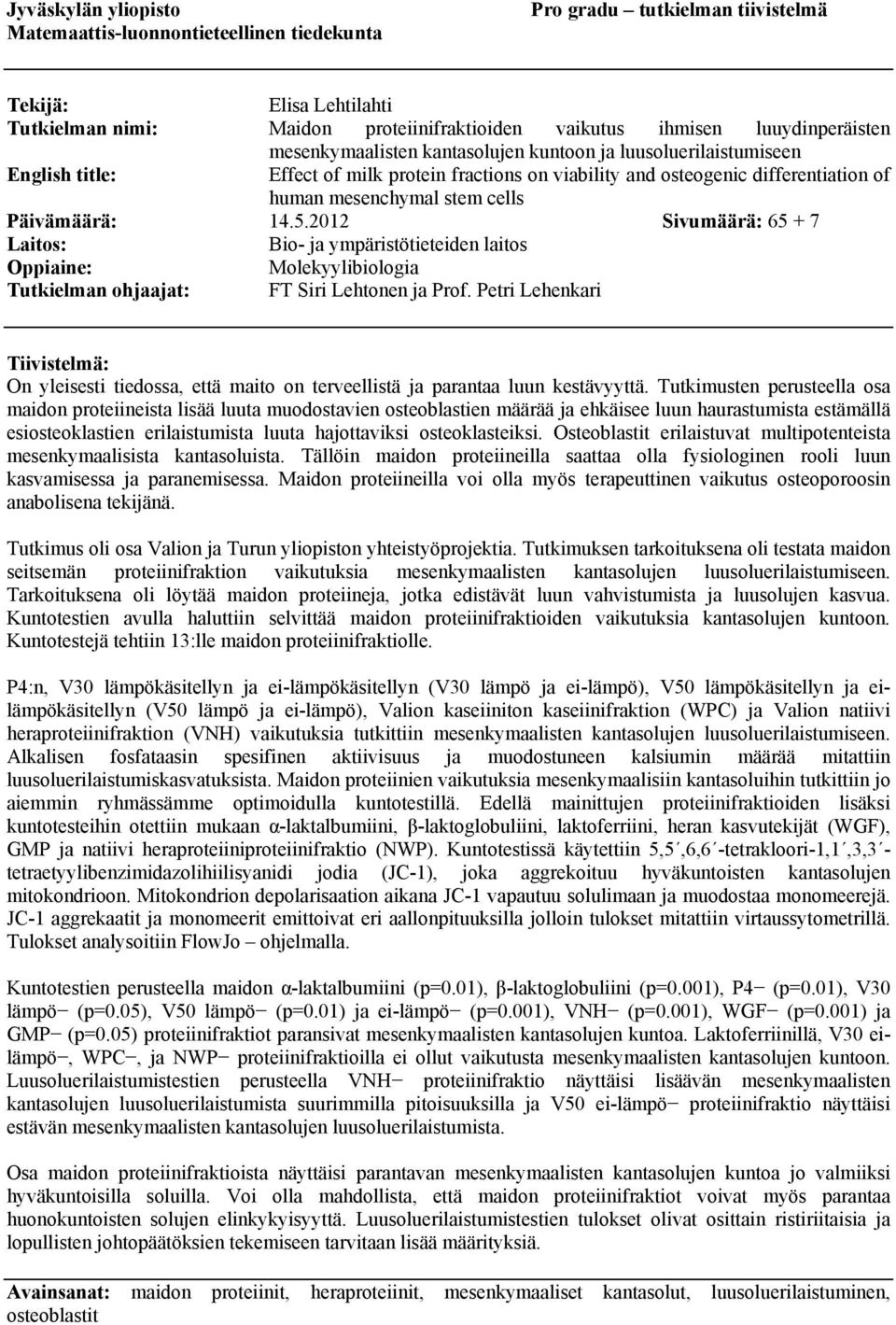 cells Päivämäärä: 14.5.2012 Sivumäärä: 65 + 7 Laitos: Bio- ja ympäristötieteiden laitos Oppiaine: Molekyylibiologia Tutkielman ohjaajat: FT Siri Lehtonen ja Prof.