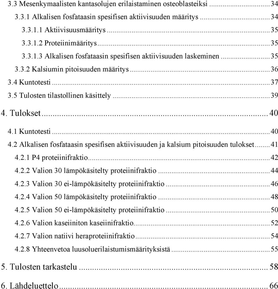 .. 40 4.1 Kuntotesti... 40 4.2 Alkalisen fosfataasin spesifisen aktiivisuuden ja kalsium pitoisuuden tulokset... 41 4.2.1 P4 proteiinifraktio... 42 4.2.2 Valion 30 lämpökäsitelty proteiinifraktio.