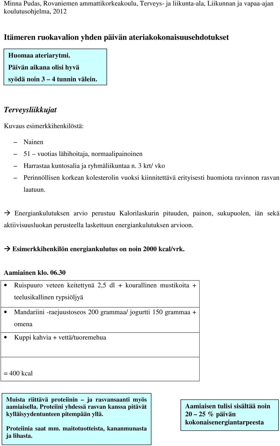 3 krt/ vko Perinnöllisen korkean kolesterolin vuoksi kiinnitettävä erityisesti huomiota ravinnon rasvan laatuun.