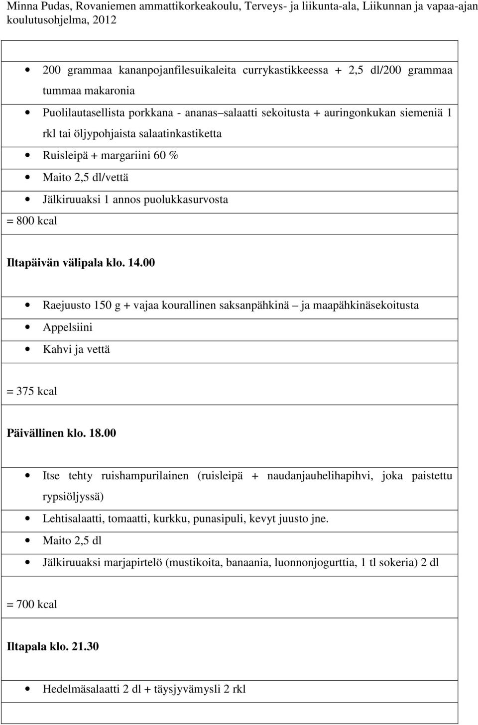 00 Raejuusto 150 g + vajaa kourallinen saksanpähkinä ja maapähkinäsekoitusta Appelsiini Kahvi ja vettä = 375 kcal Päivällinen klo. 18.