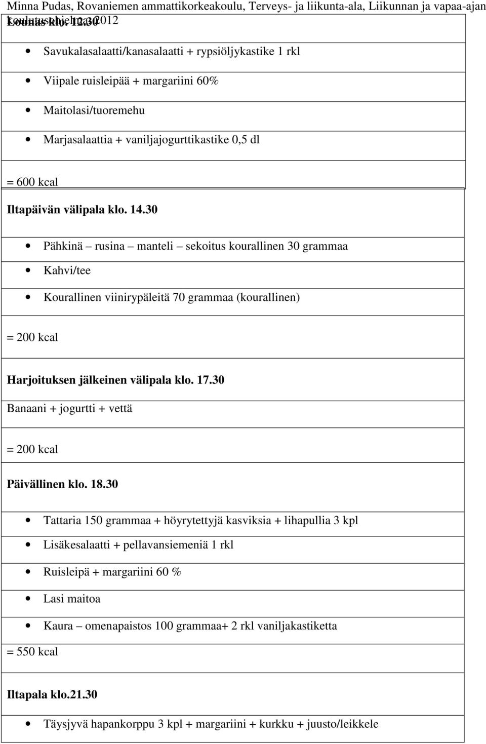 välipala klo. 14.30 Pähkinä rusina manteli sekoitus kourallinen 30 grammaa Kahvi/tee Kourallinen viinirypäleitä 70 grammaa (kourallinen) = 200 kcal Harjoituksen jälkeinen välipala klo.