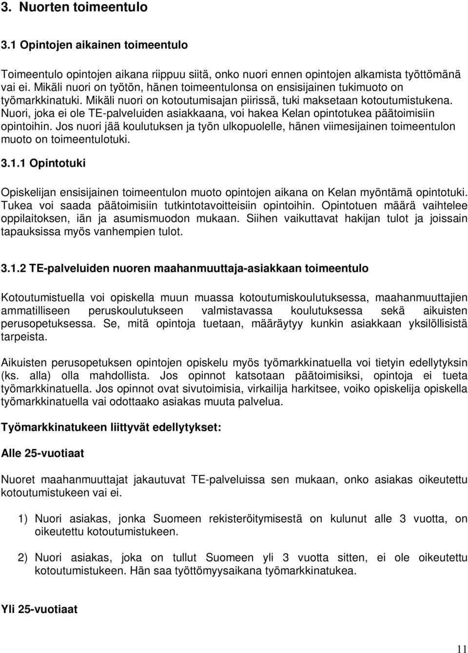 Nuori, joka ei ole TE-palveluiden asiakkaana, voi hakea Kelan opintotukea päätoimisiin opintoihin.