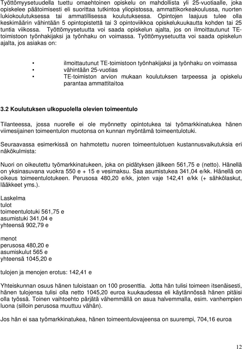 Työttömyysetuutta voi saada opiskelun ajalta, jos on ilmoittautunut TEtoimistoon työnhakijaksi ja työnhaku on voimassa.