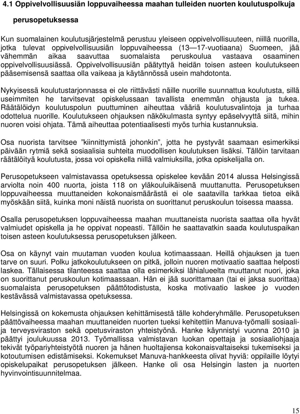 Oppivelvollisuusiän päätyttyä heidän toisen asteen koulutukseen pääsemisensä saattaa olla vaikeaa ja käytännössä usein mahdotonta.