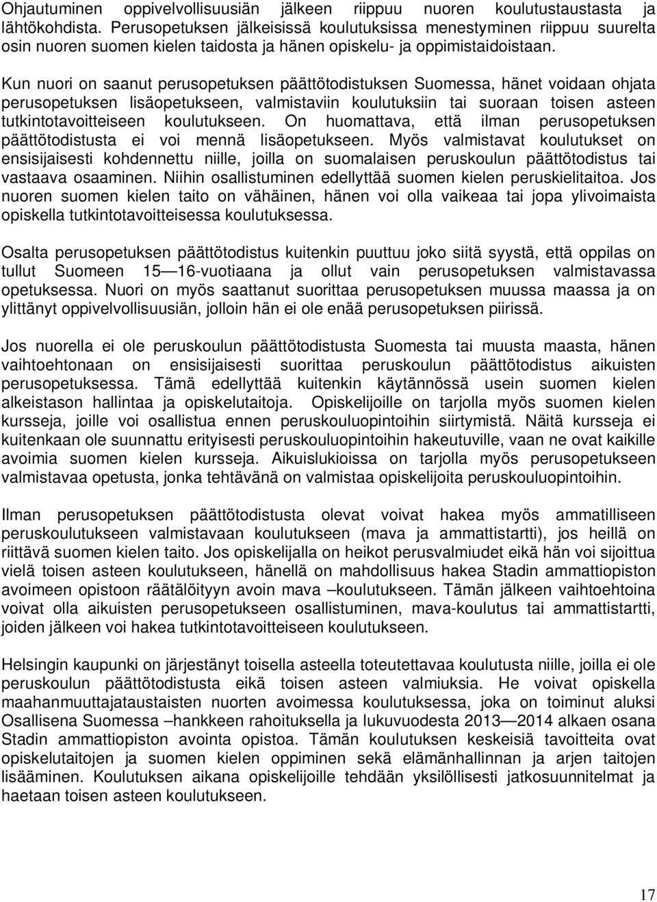 Kun nuori on saanut perusopetuksen päättötodistuksen Suomessa, hänet voidaan ohjata perusopetuksen lisäopetukseen, valmistaviin koulutuksiin tai suoraan toisen asteen tutkintotavoitteiseen