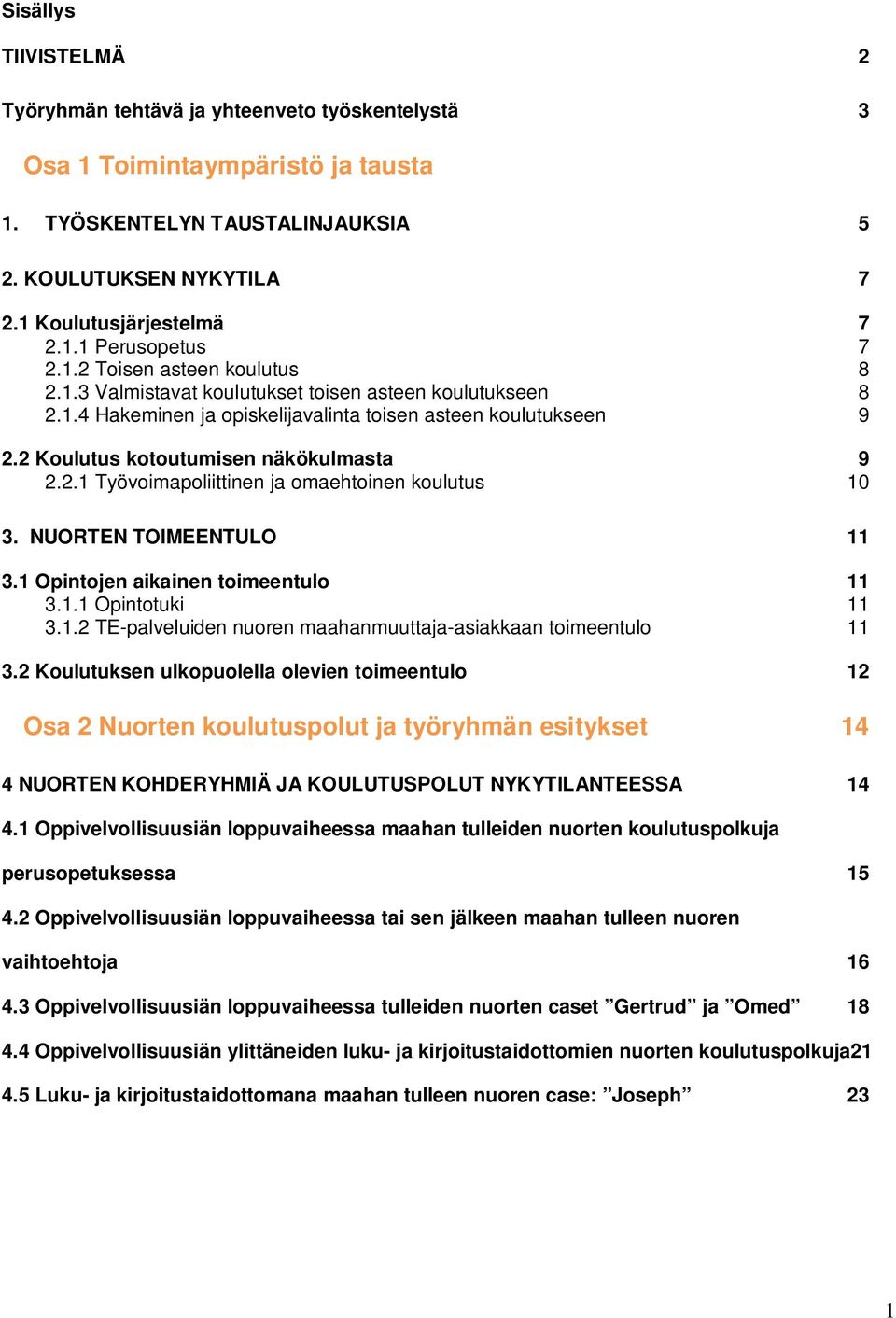 NUORTEN TOIMEENTULO 11 3.1 Opintojen aikainen toimeentulo 11 3.1.1 Opintotuki 11 3.1.2 TE-palveluiden nuoren maahanmuuttaja-asiakkaan toimeentulo 11 3.