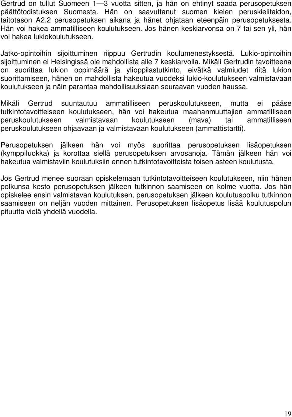 Jatko-opintoihin sijoittuminen riippuu Gertrudin koulumenestyksestä. Lukio-opintoihin sijoittuminen ei Helsingissä ole mahdollista alle 7 keskiarvolla.