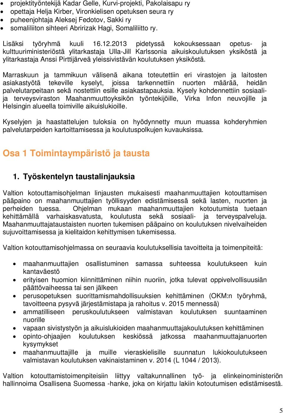 2013 pidetyssä kokouksessaan opetus- ja kulttuuriministeriöstä ylitarkastaja Ulla-Jill Karlssonia aikuiskoulutuksen yksiköstä ja ylitarkastaja Anssi Pirttijärveä yleissivistävän koulutuksen yksiköstä.