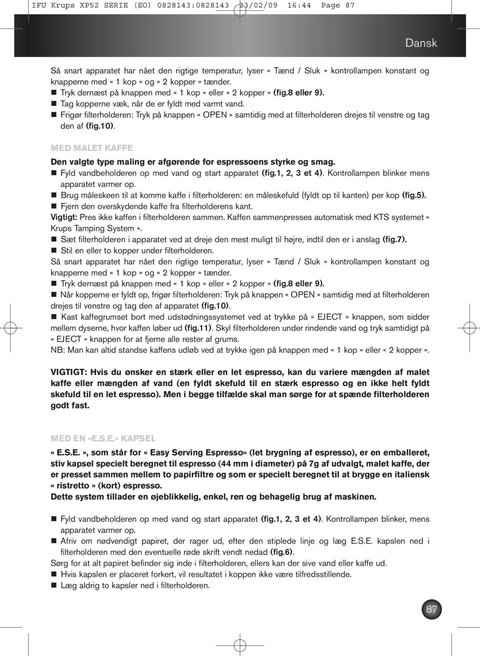 Frigør filterholderen: Tryk på knappen «OPEN» samtidig med at filterholderen drejes til venstre og tag den af (fig.10).