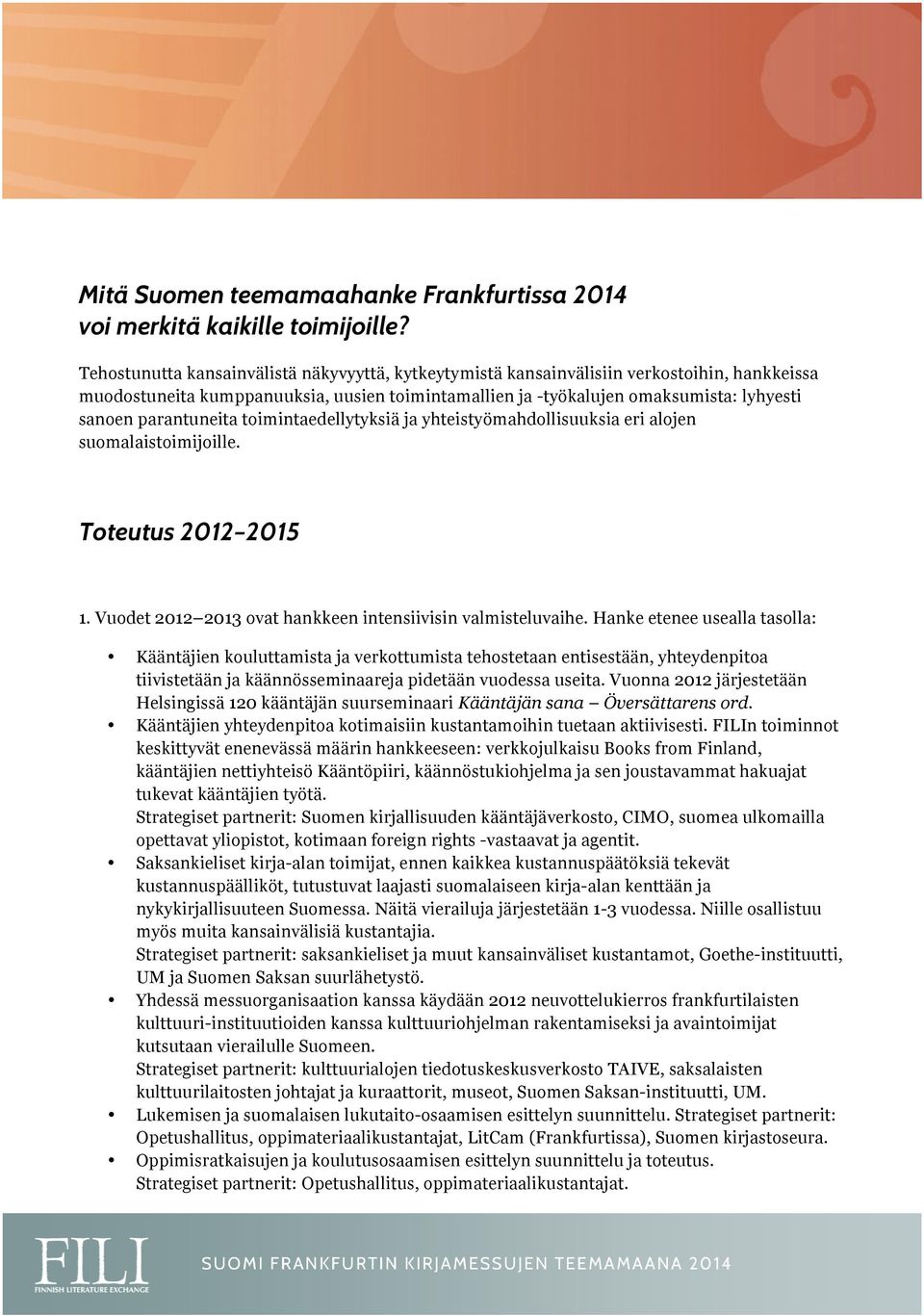 parantuneita toimintaedellytyksiä ja yhteistyömahdollisuuksia eri alojen suomalaistoimijoille. Toteutus 2012 2015 1. Vuodet 2012 2013 ovat hankkeen intensiivisin valmisteluvaihe.