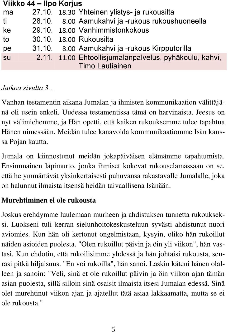Uudessa testamentissa tämä on harvinaista. Jeesus on nyt välimiehemme, ja Hän opetti, että kaiken rukouksemme tulee tapahtua Hänen nimessään.