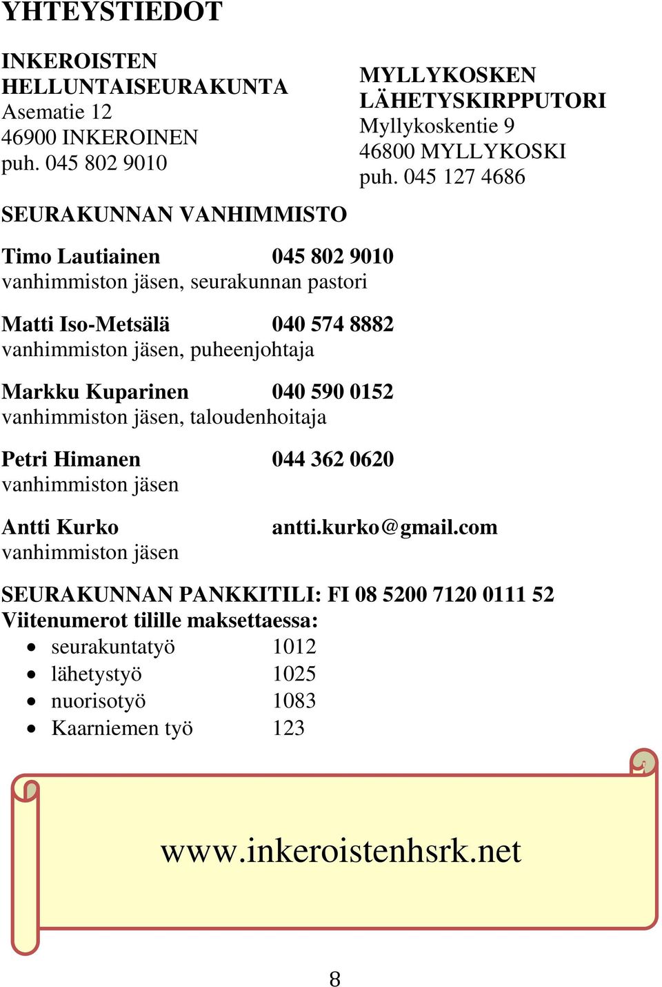 045 127 4686 Timo Lautiainen 045 802 9010 vanhimmiston jäsen, seurakunnan pastori Matti Iso-Metsälä 040 574 8882 vanhimmiston jäsen, puheenjohtaja Markku Kuparinen 040