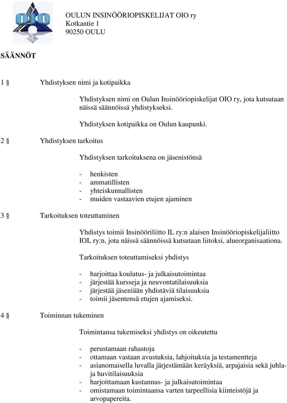 Yhdistyksen tarkoituksena on jäsenistönsä - henkisten - ammatillisten - yhteiskunnallisten - muiden vastaavien etujen ajaminen Yhdistys toimii Insinööriliitto IL ry:n alaisen