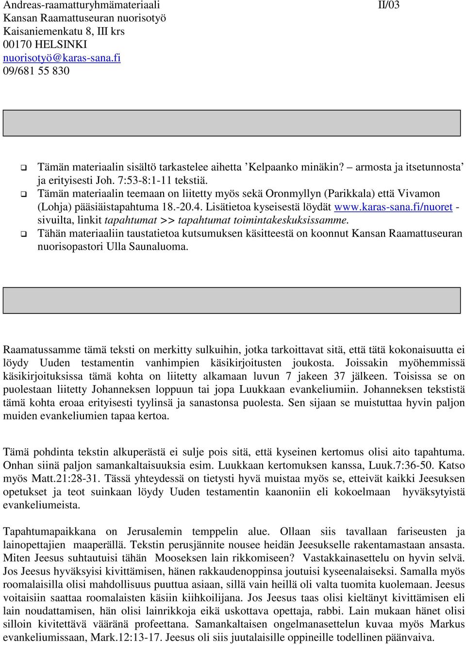 Tämän materiaalin teemaan on liitetty myös sekä Oronmyllyn (Parikkala) että Vivamon (Lohja) pääsiäistapahtuma 18.-20.4. Lisätietoa kyseisestä löydät www.karas-sana.