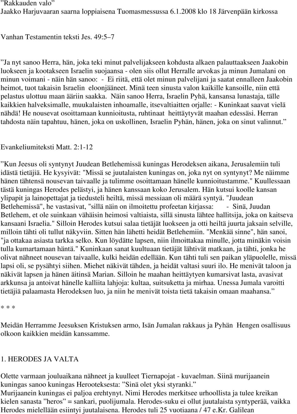 on minun voimani - näin hän sanoo: - Ei riitä, että olet minun palvelijani ja saatat ennalleen Jaakobin heimot, tuot takaisin Israelin eloonjääneet.