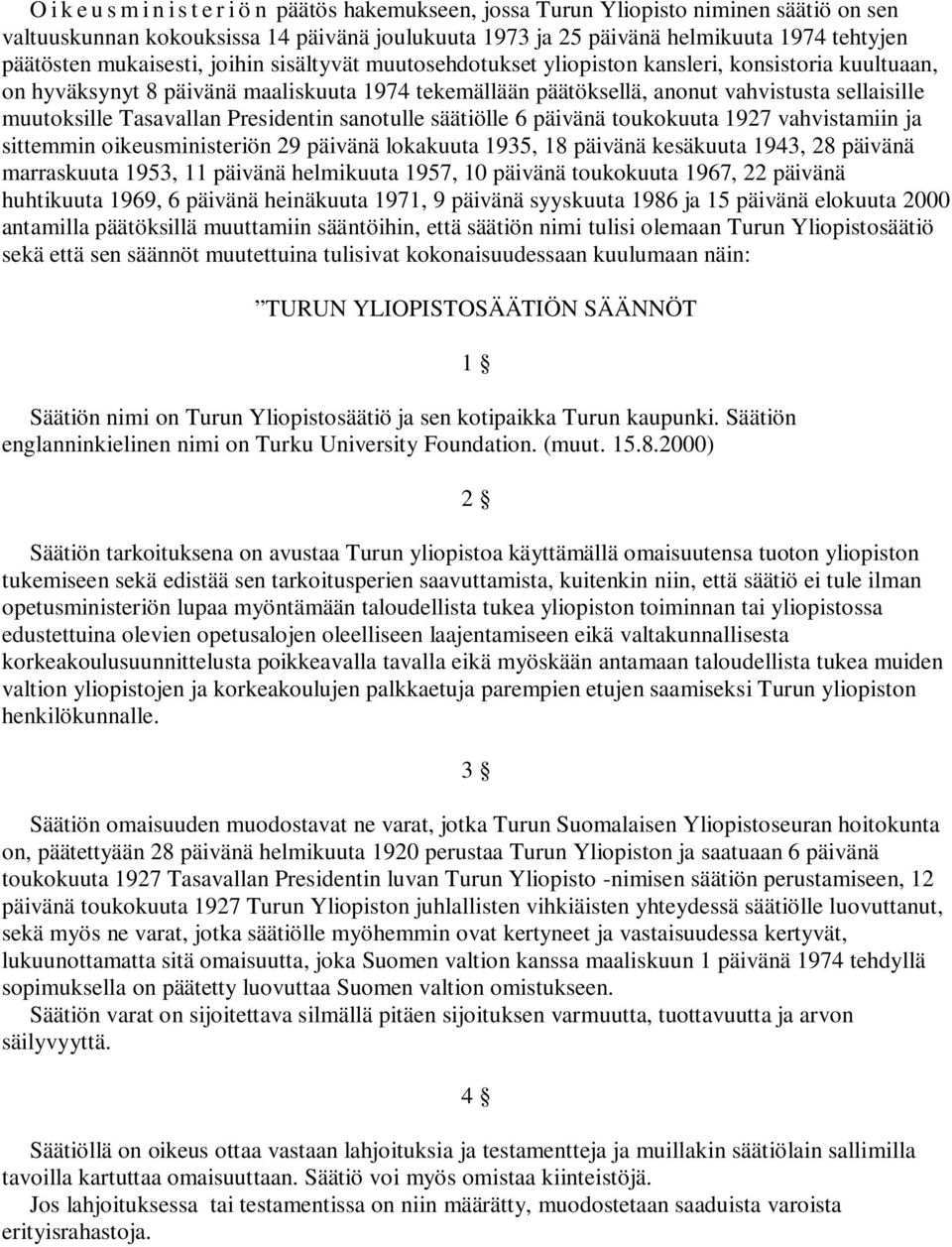 Tasavallan Presidentin sanotulle säätiölle 6 päivänä toukokuuta 1927 vahvistamiin ja sittemmin oikeusministeriön 29 päivänä lokakuuta 1935, 18 päivänä kesäkuuta 1943, 28 päivänä marraskuuta 1953, 11