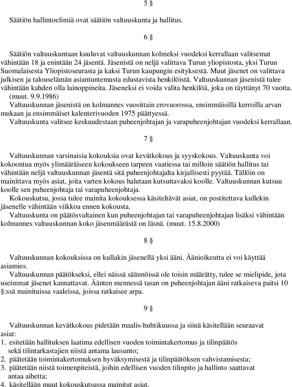 Muut jäsenet on valittava julkisen ja talouselämän asiantuntemusta edustavista henkilöistä. Valtuuskunnan jäsenistä tulee vähintään kahden olla lainoppineita.