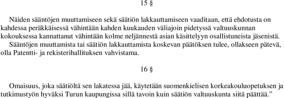 Sääntöjen muuttamista tai säätiön lakkauttamista koskevan päätöksen tulee, ollakseen pätevä, olla Patentti- ja rekisterihallituksen vahvistama.