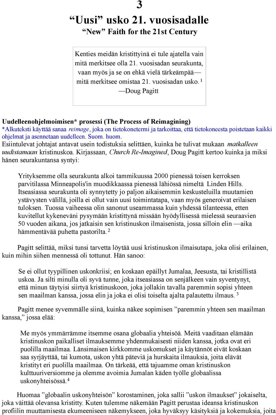 1 Doug Pagitt Uudelleenohjelmoimisen* prosessi (The Process of Reimagining) *Alkuteksti käyttää sanaa reimage, joka on tietokonetermi ja tarkoittaa, että tietokoneesta poistetaan kaikki ohjelmat ja