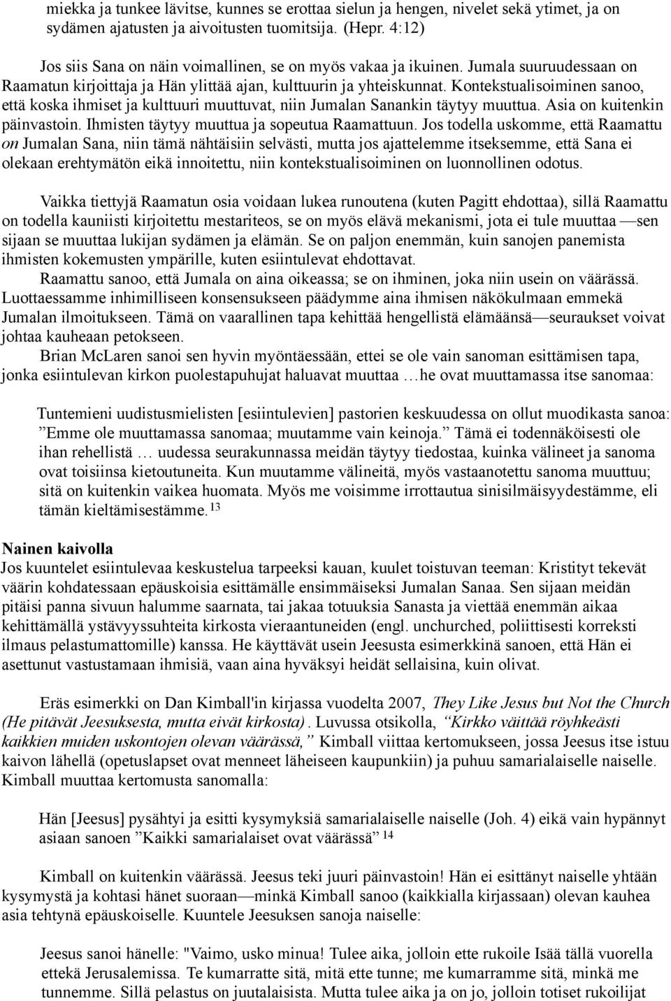 Kontekstualisoiminen sanoo, että koska ihmiset ja kulttuuri muuttuvat, niin Jumalan Sanankin täytyy muuttua. Asia on kuitenkin päinvastoin. Ihmisten täytyy muuttua ja sopeutua Raamattuun.