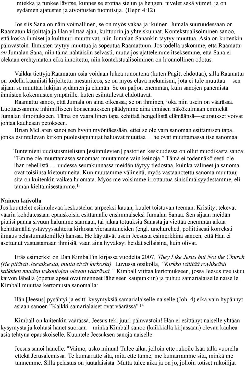 Kontekstualisoiminen sanoo, että koska ihmiset ja kulttuuri muuttuvat, niin Jumalan Sanankin täytyy muuttua. Asia on kuitenkin päinvastoin. Ihmisten täytyy muuttua ja sopeutua Raamattuun.