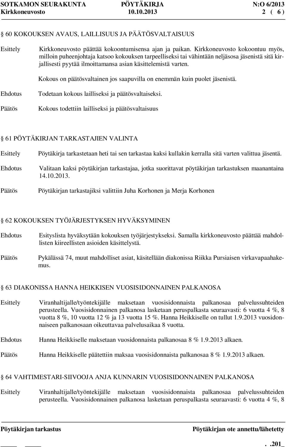 Kokous on päätösvaltainen jos saapuvilla on enemmän kuin puolet istä. Todetaan kokous lailliseksi ja päätösvaltaiseksi.