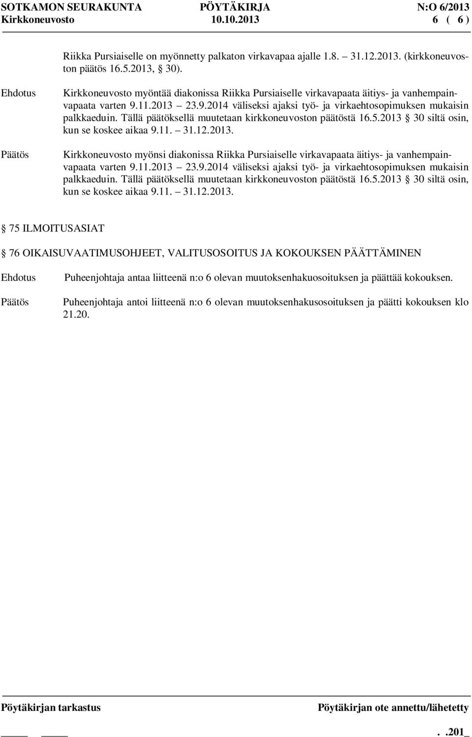 Tällä päätöksellä muutetaan kirkkoneuvoston päätöstä 16.5.2013 30 siltä osin, kun se koskee aikaa 9.11. 31.12.2013. Kirkkoneuvosto myönsi diakonissa Riikka Pursiaiselle virkavapaata äitiys- ja vanhempainvapaata varten 9.