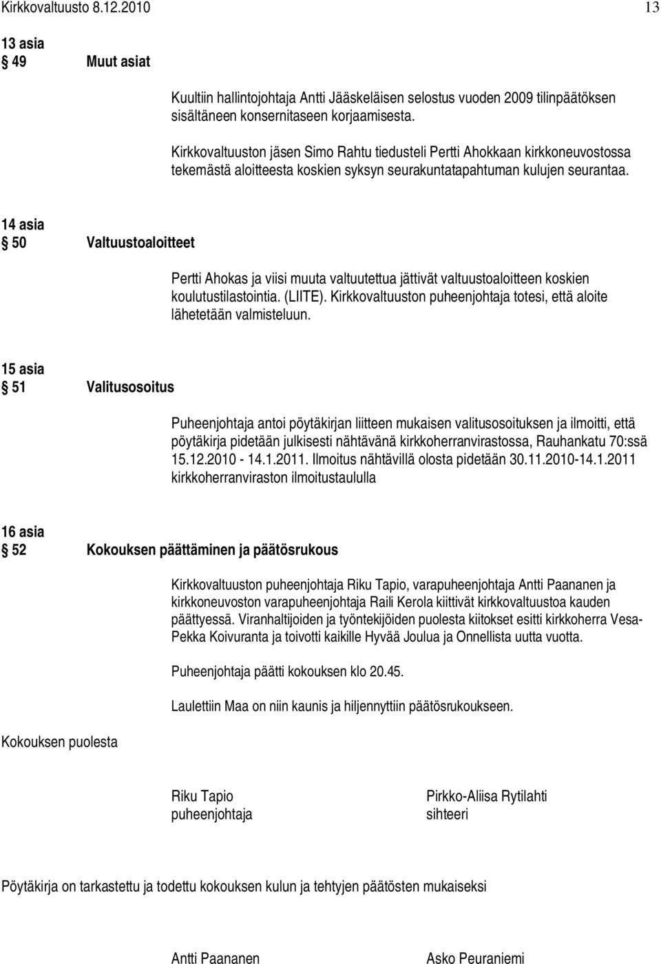 14 asia 50 Valtuustoaloitteet Pertti Ahokas ja viisi muuta valtuutettua jättivät valtuustoaloitteen koskien koulutustilastointia. (LIITE).