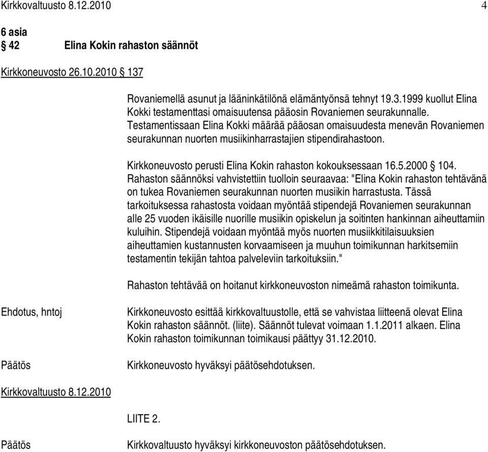2000 104. Rahaston säännöksi vahvistettiin tuolloin seuraavaa: "Elina Kokin rahaston tehtävänä on tukea Rovaniemen seurakunnan nuorten musiikin harrastusta.