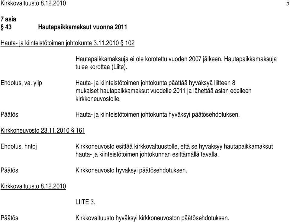 ylip Hauta- ja kiinteistötoimen johtokunta päättää hyväksyä liitteen 8 mukaiset hautapaikkamaksut vuodelle 2011 ja lähettää asian edelleen kirkkoneuvostolle.