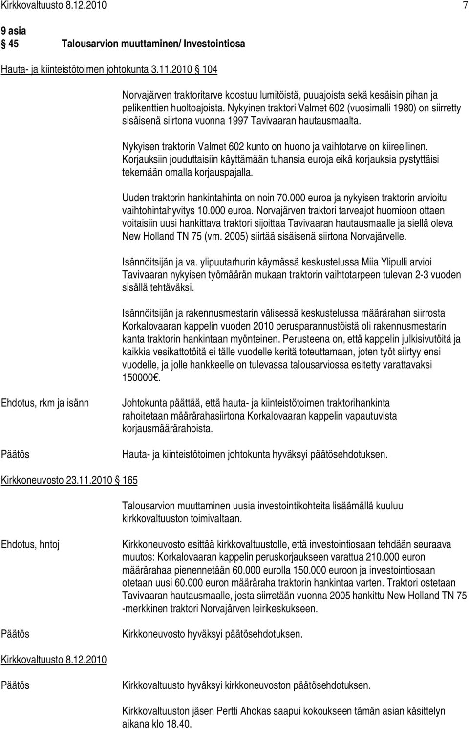 Nykyinen traktori Valmet 602 (vuosimalli 1980) on siirretty sisäisenä siirtona vuonna 1997 Tavivaaran hautausmaalta. Nykyisen traktorin Valmet 602 kunto on huono ja vaihtotarve on kiireellinen.