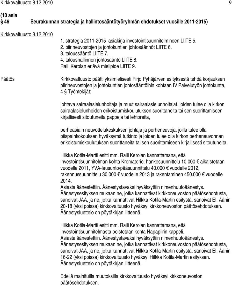 Kirkkovaltuusto päätti yksimielisesti Pirjo Pyhäjärven esityksestä tehdä korjauksen piirineuvostojen ja johtokuntien johtosääntöihin kohtaan IV Palvelutyön johtokunta, 4 Työntekijät: johtava