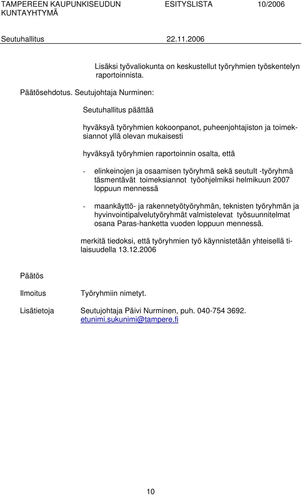 sekä seutuit -työryhmä täsmentävät toimeksiannot työohjelmiksi helmikuun 2007 loppuun mennessä - maankäyttö- ja rakennetyötyöryhmän, teknisten työryhmän ja hyvinvointipalvelutyöryhmät