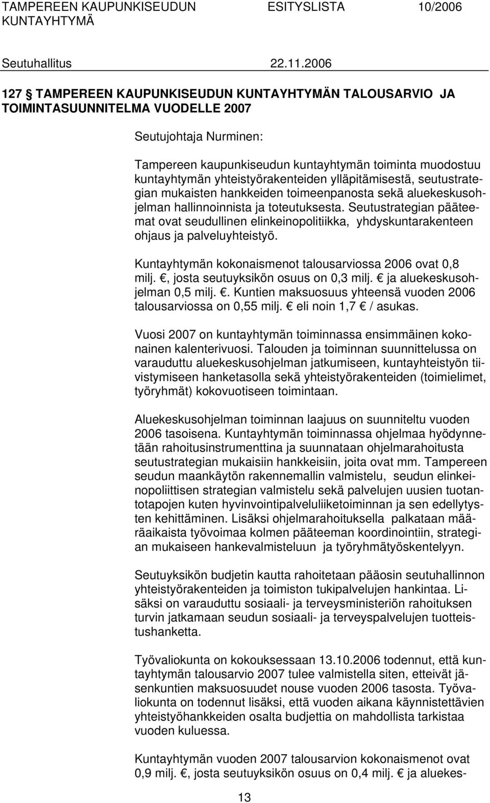 Seutustrategian pääteemat ovat seudullinen elinkeinopolitiikka, yhdyskuntarakenteen ohjaus ja palveluyhteistyö. Kuntayhtymän kokonaismenot talousarviossa 2006 ovat 0,8 milj.