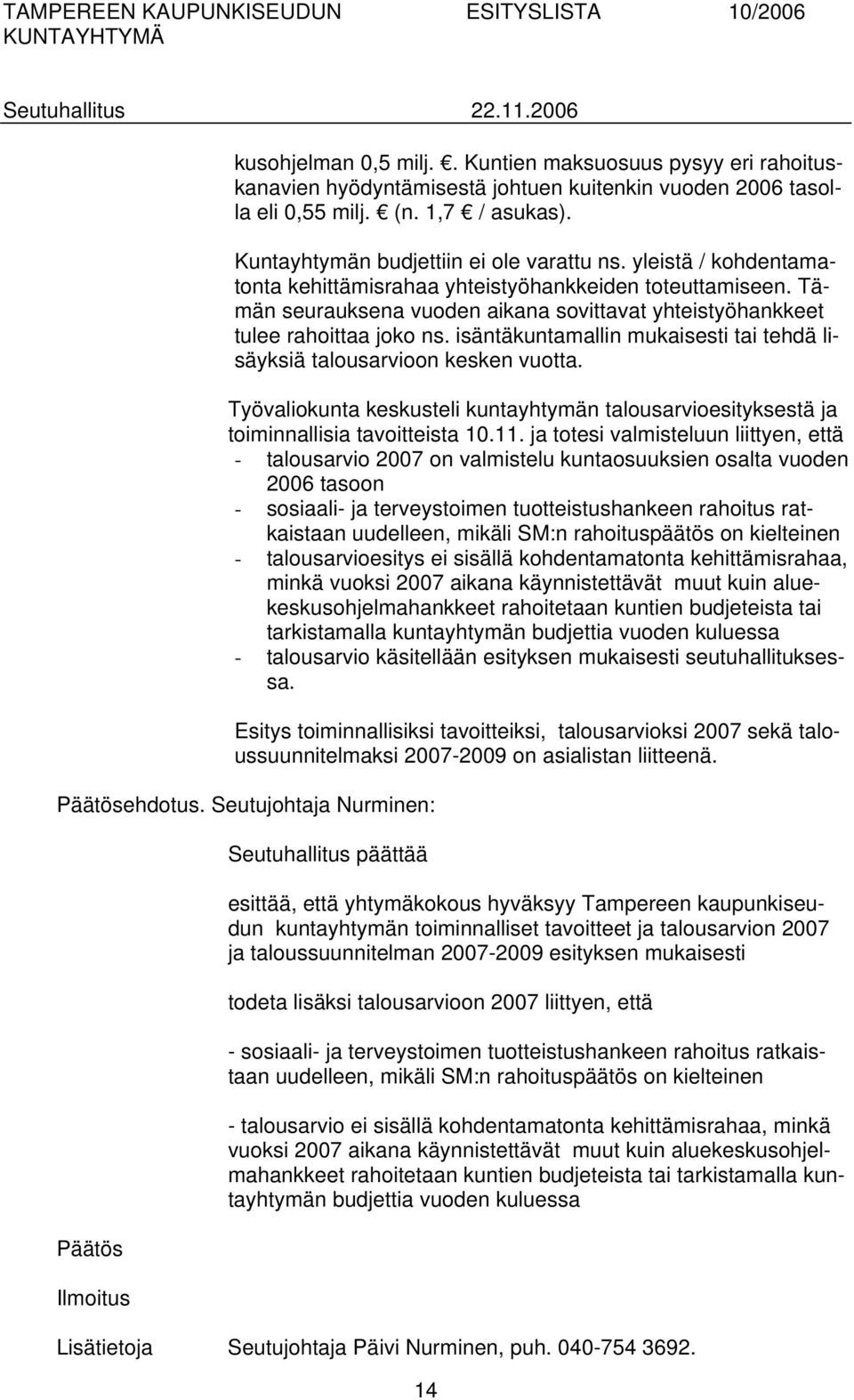 isäntäkuntamallin mukaisesti tai tehdä lisäyksiä talousarvioon kesken vuotta. Työvaliokunta keskusteli kuntayhtymän talousarvioesityksestä ja toiminnallisia tavoitteista 10.11.