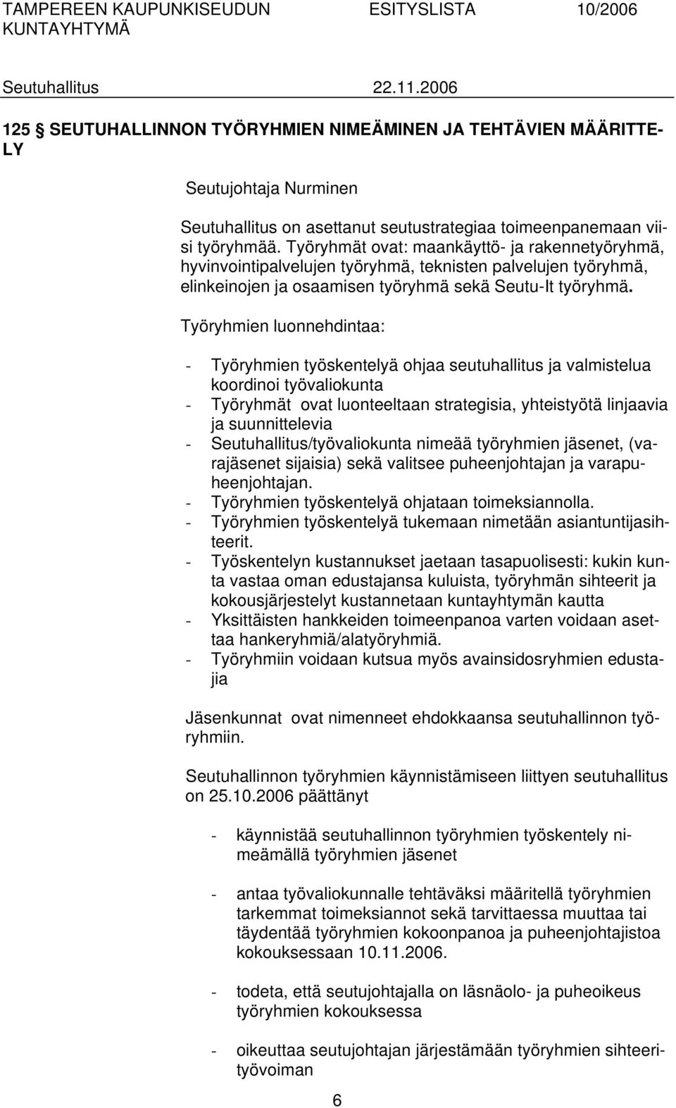 Työryhmien luonnehdintaa: - Työryhmien työskentelyä ohjaa seutuhallitus ja valmistelua koordinoi työvaliokunta - Työryhmät ovat luonteeltaan strategisia, yhteistyötä linjaavia ja suunnittelevia -