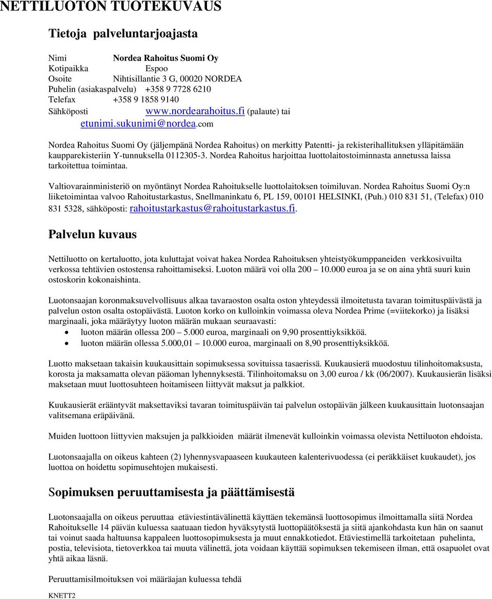 com Nordea Rahoitus Suomi Oy (jäljempänä Nordea Rahoitus) on merkitty Patentti- ja rekisterihallituksen ylläpitämään kaupparekisteriin Y-tunnuksella 0112305-3.