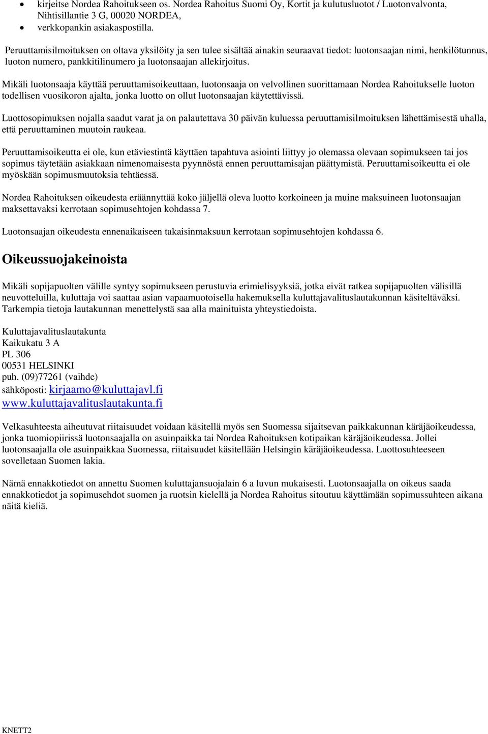 Mikäli luotonsaaja käyttää peruuttamisoikeuttaan, luotonsaaja on velvollinen suorittamaan Nordea Rahoitukselle luoton todellisen vuosikoron ajalta, jonka luotto on ollut luotonsaajan käytettävissä.