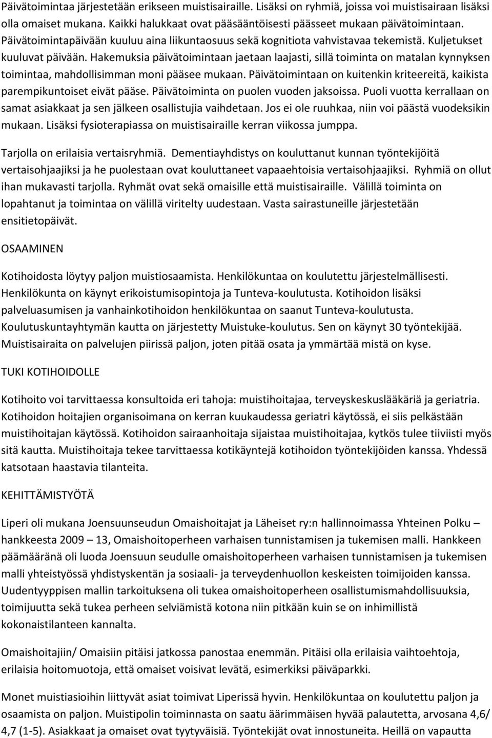 Hakemuksia päivätoimintaan jaetaan laajasti, sillä toiminta on matalan kynnyksen toimintaa, mahdollisimman moni pääsee mukaan.