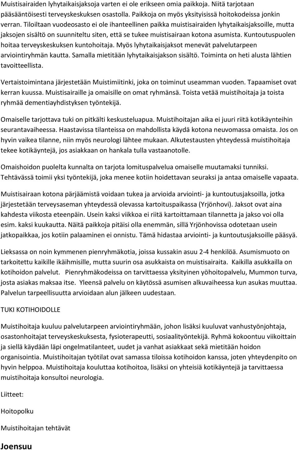 Kuntoutuspuolen hoitaa terveyskeskuksen kuntohoitaja. Myös lyhytaikaisjaksot menevät palvelutarpeen arviointiryhmän kautta. Samalla mietitään lyhytaikaisjakson sisältö.