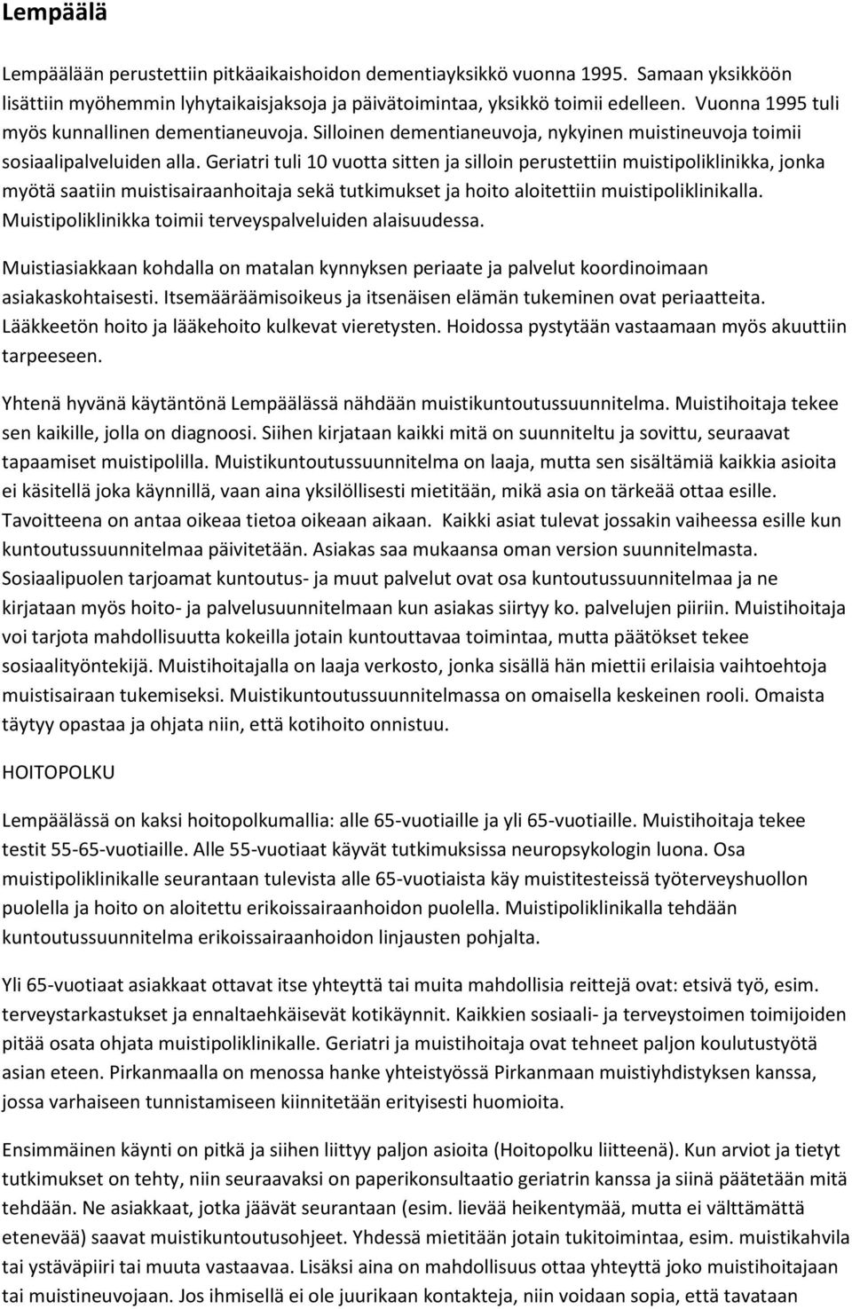 Geriatri tuli 10 vuotta sitten ja silloin perustettiin muistipoliklinikka, jonka myötä saatiin muistisairaanhoitaja sekä tutkimukset ja hoito aloitettiin muistipoliklinikalla.