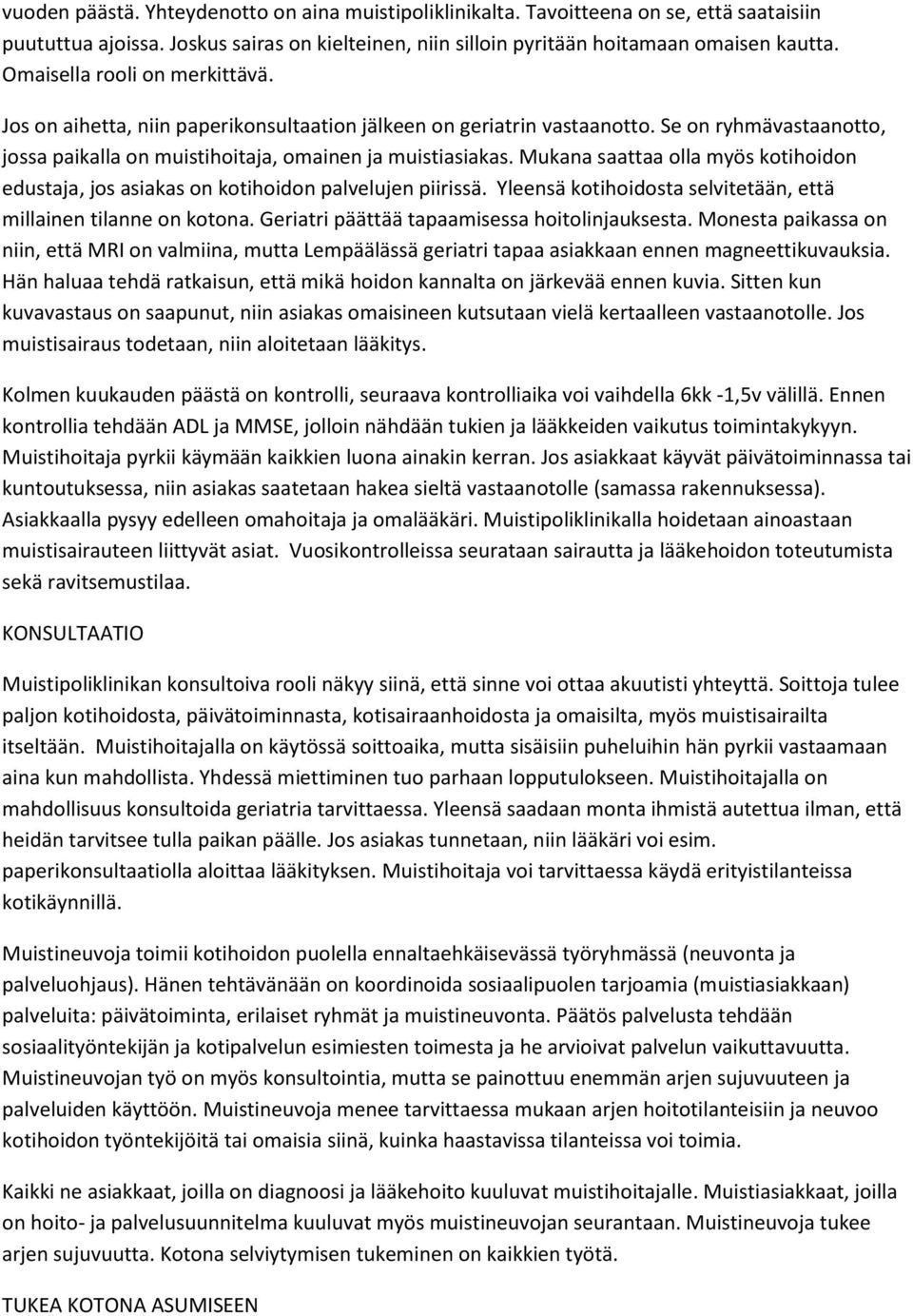 Mukana saattaa olla myös kotihoidon edustaja, jos asiakas on kotihoidon palvelujen piirissä. Yleensä kotihoidosta selvitetään, että millainen tilanne on kotona.