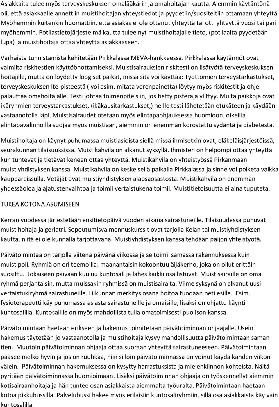 Potilastietojärjestelmä kautta tulee nyt muistihoitajalle tieto, (potilaalta pyydetään lupa) ja muistihoitaja ottaa yhteyttä asiakkaaseen.