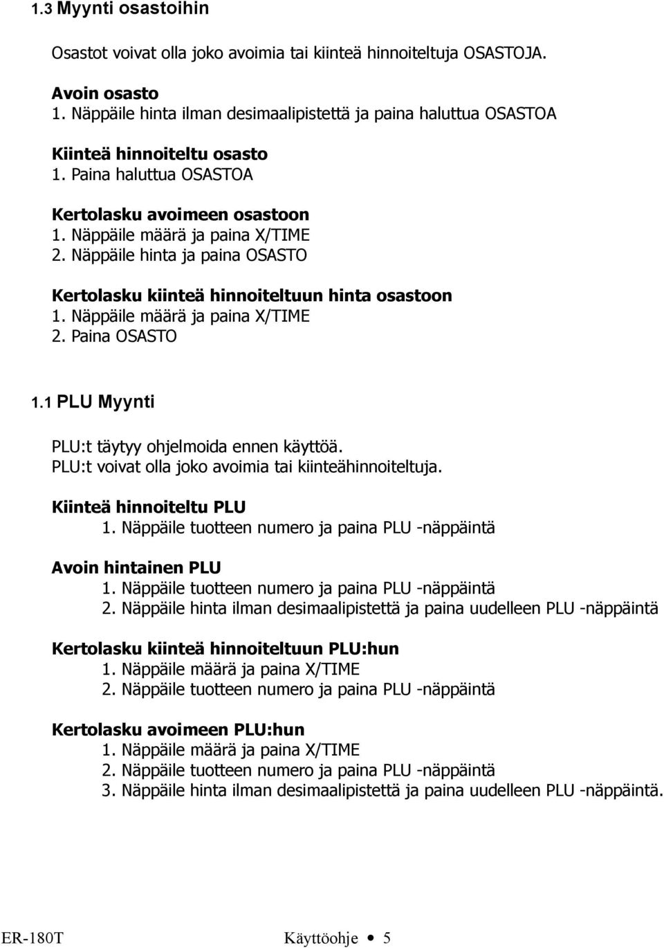 Näppäile hinta ja paina OSASTO Kertolasku kiinteä hinnoiteltuun hinta osastoon 1. Näppäile määrä ja paina X/TIME 2. Paina OSASTO 1.1 PLU Myynti PLU:t täytyy ohjelmoida ennen käyttöä.