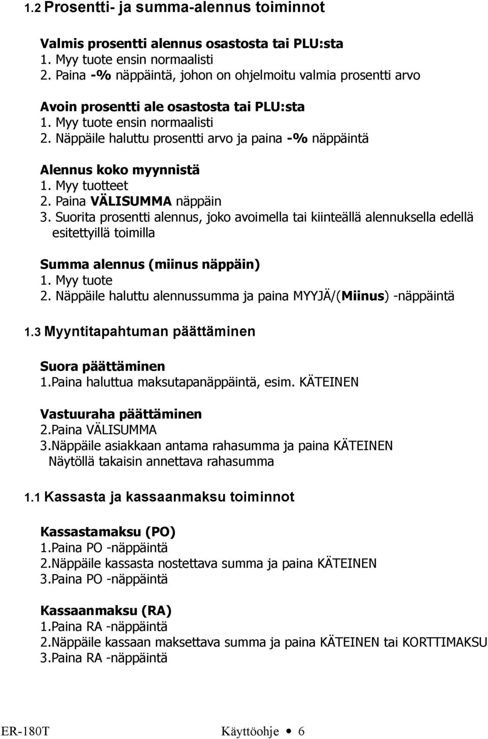 Näppäile haluttu prosentti arvo ja paina -% näppäintä Alennus koko myynnistä 1. Myy tuotteet 2. Paina VÄLISUMMA näppäin 3.